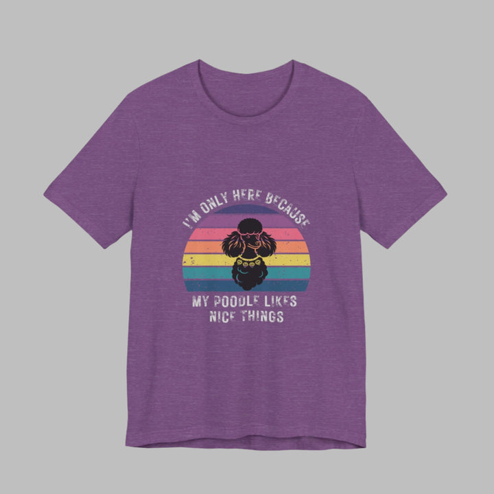 I'm Only Here Because My Poodle (sun) T-Shirt