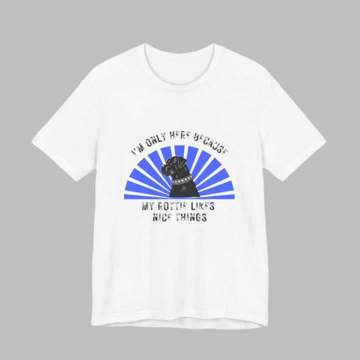 I’m Only Here Because My Rottie T-Shirt