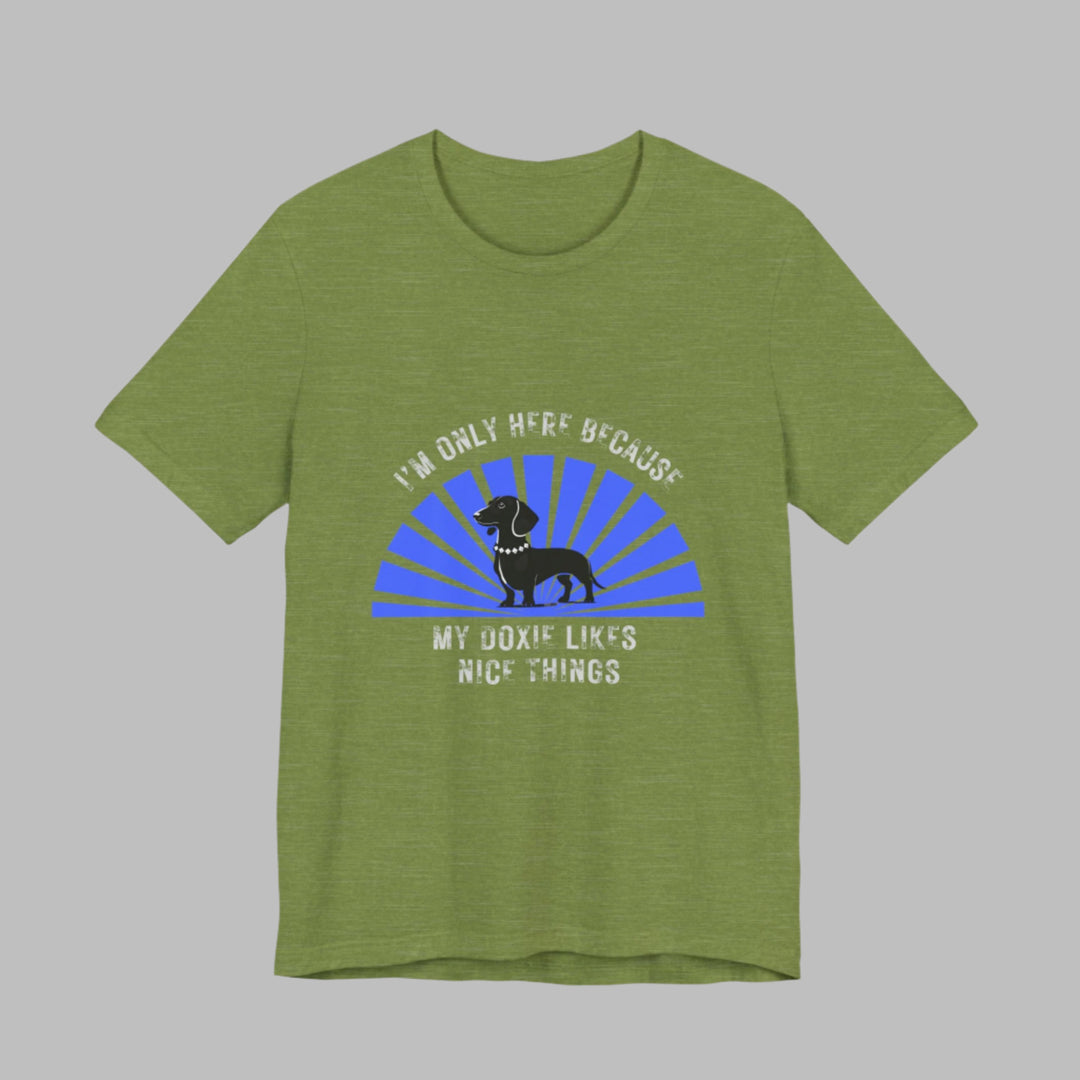 I'm Only Here Because My Doxie T-Shirt