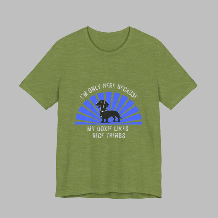 I'm Only Here Because My Doxie T-Shirt