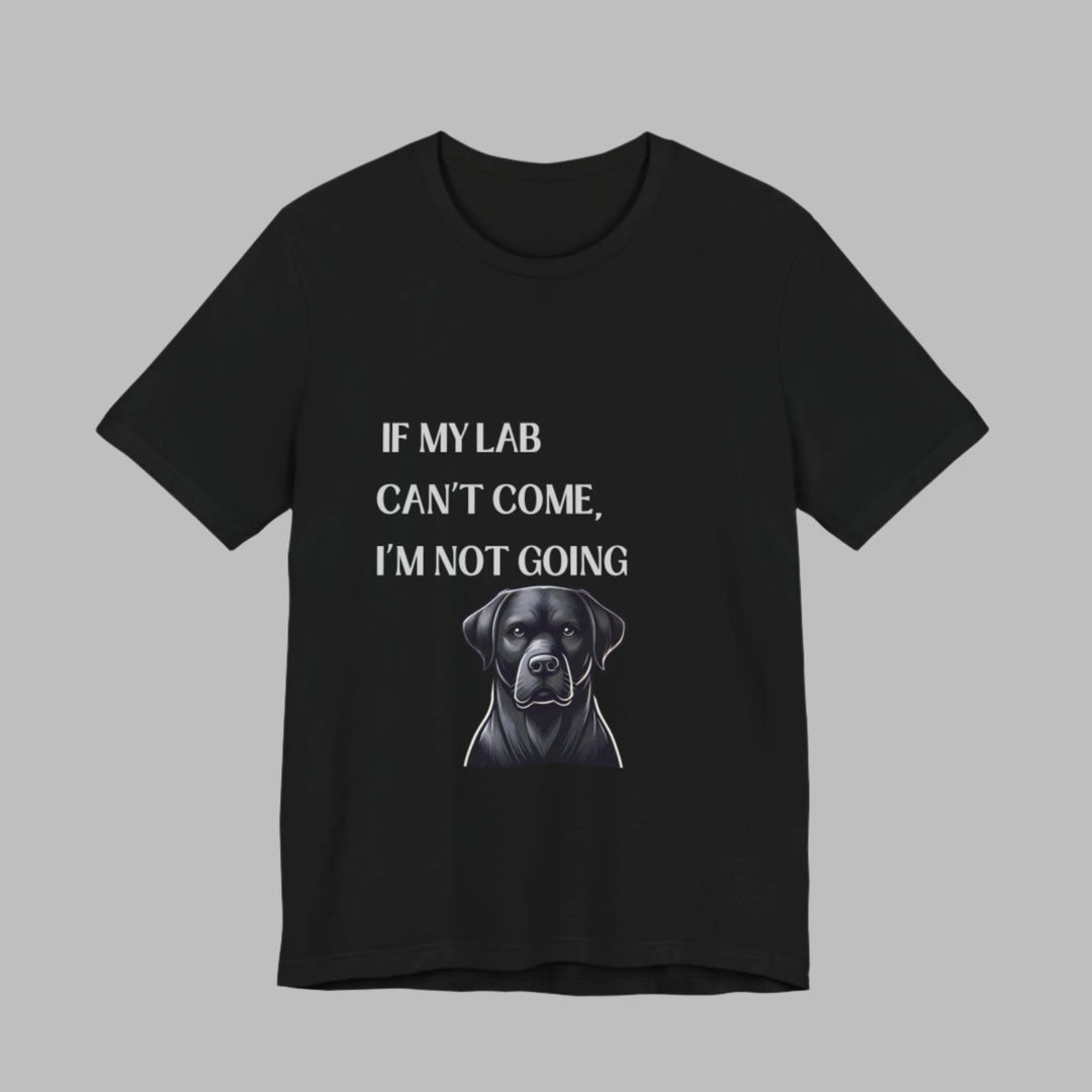 If My Lab Can't Come T-Shirt
