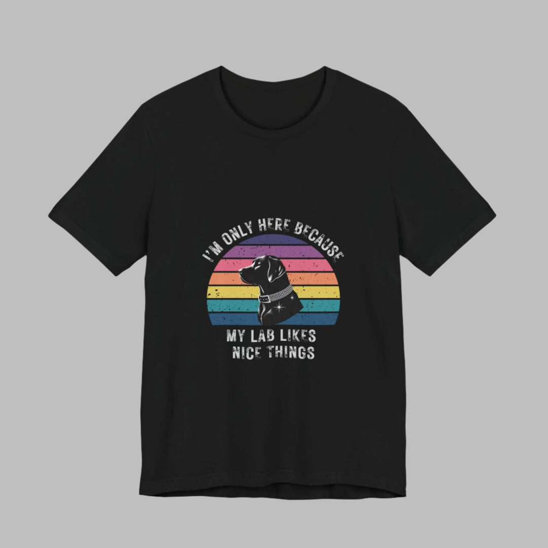 I'm Only Here Because My Lab (sun) T-Shirt