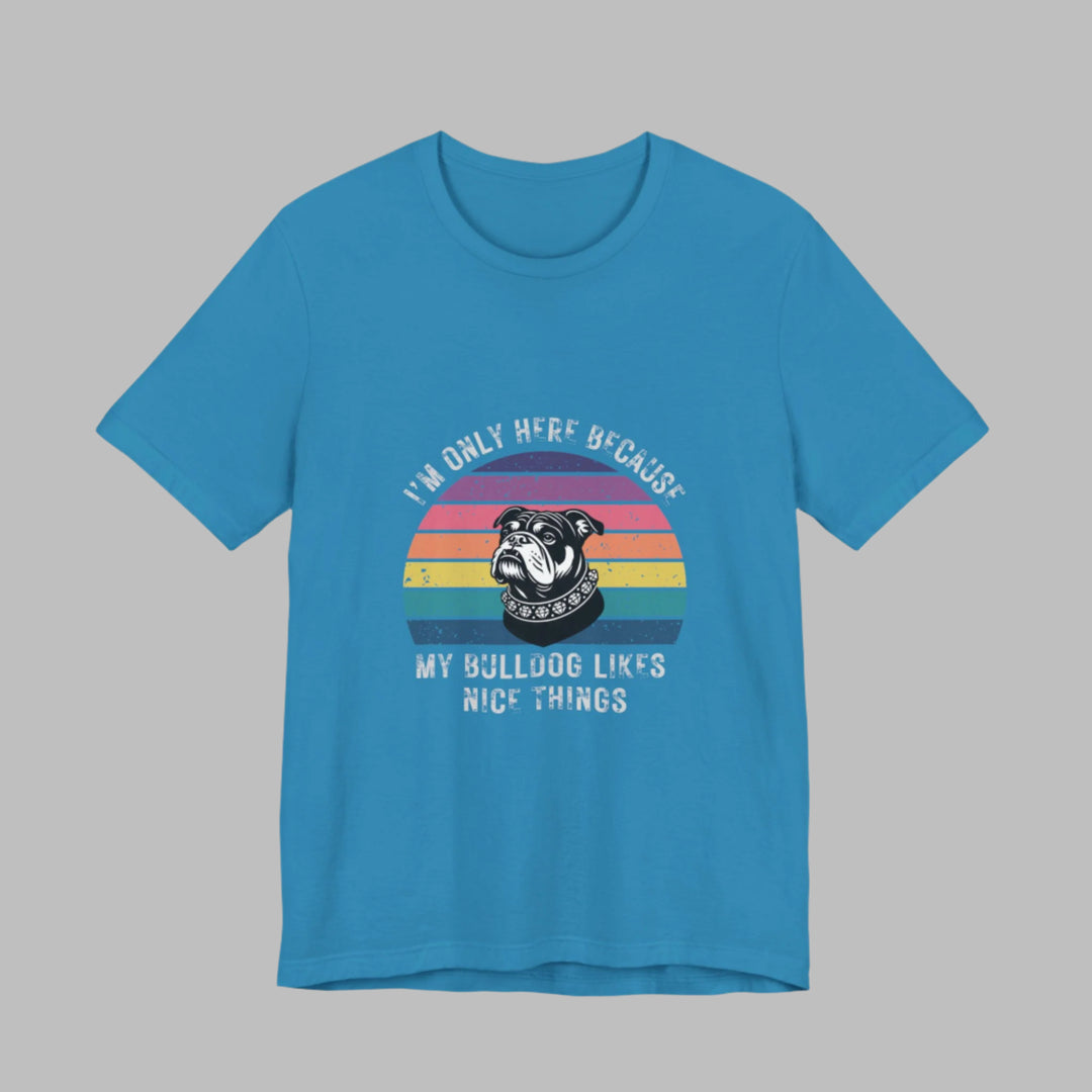I'm Only Here Because My Bulldog (sun) T-Shirt