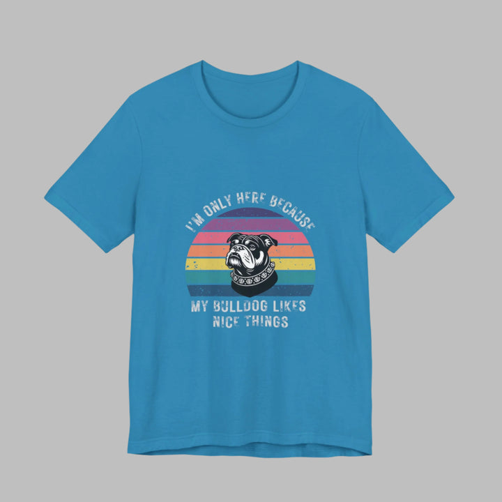 I'm Only Here Because My Bulldog (sun) T-Shirt
