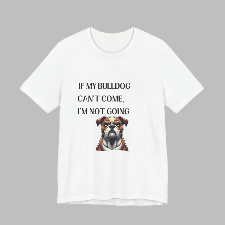 If My Bulldog Can't Come T-Shirt