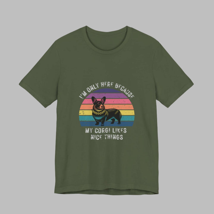 I'm Only Here Because My Corgi (sun) T-Shirt