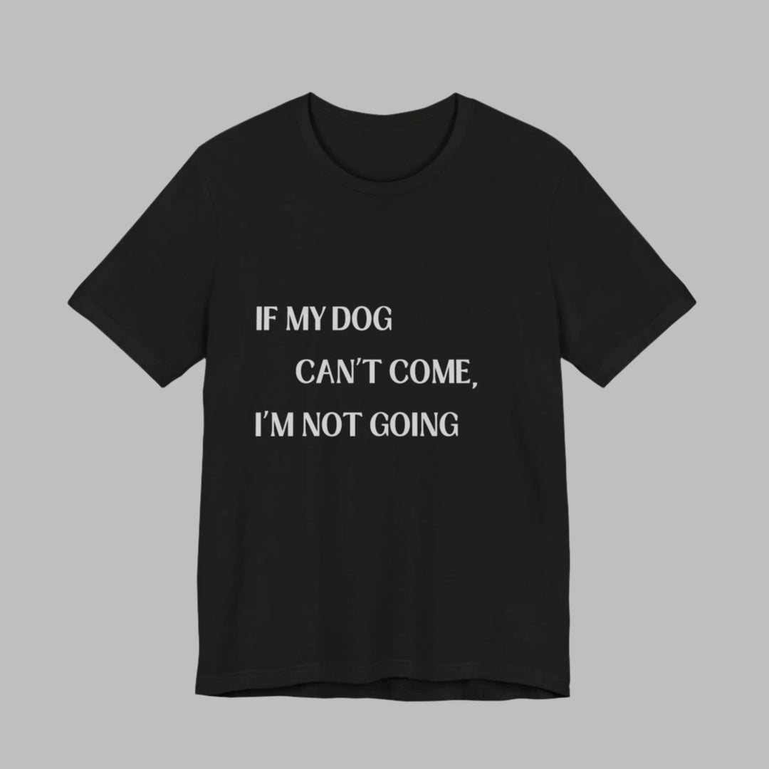 If My Dog Can't Come T-Shirt