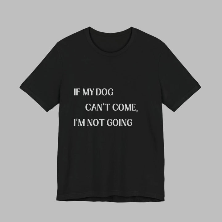 If My Dog Can't Come T-Shirt