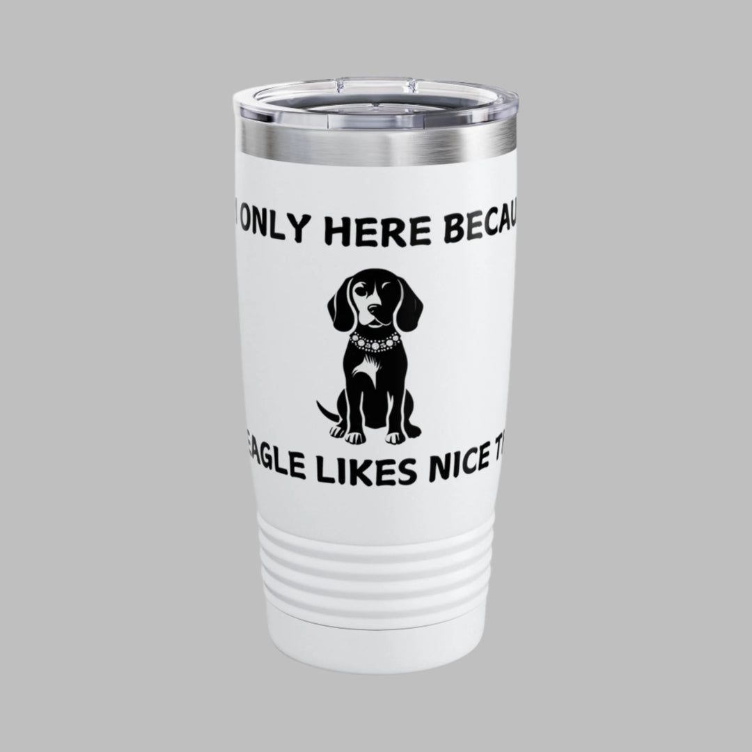I'm Only Here Because My BEAGLE Likes Nice Things Tumbler