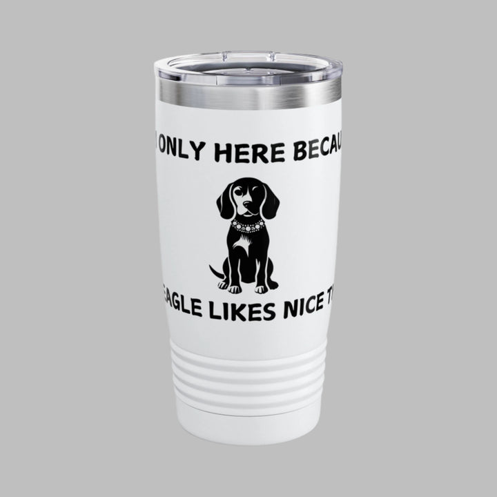 I'm Only Here Because My BEAGLE Likes Nice Things Tumbler