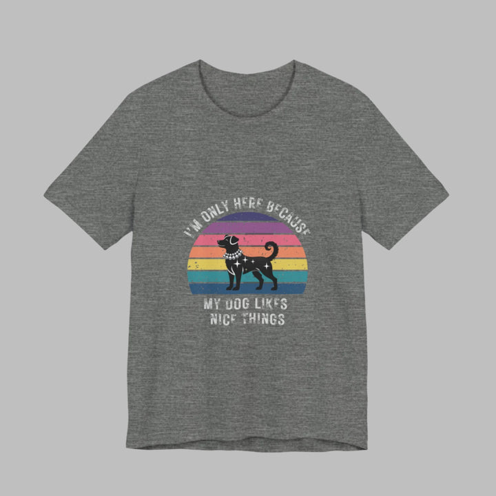 I'm Only Here Because My Dog (sun) T-Shirt