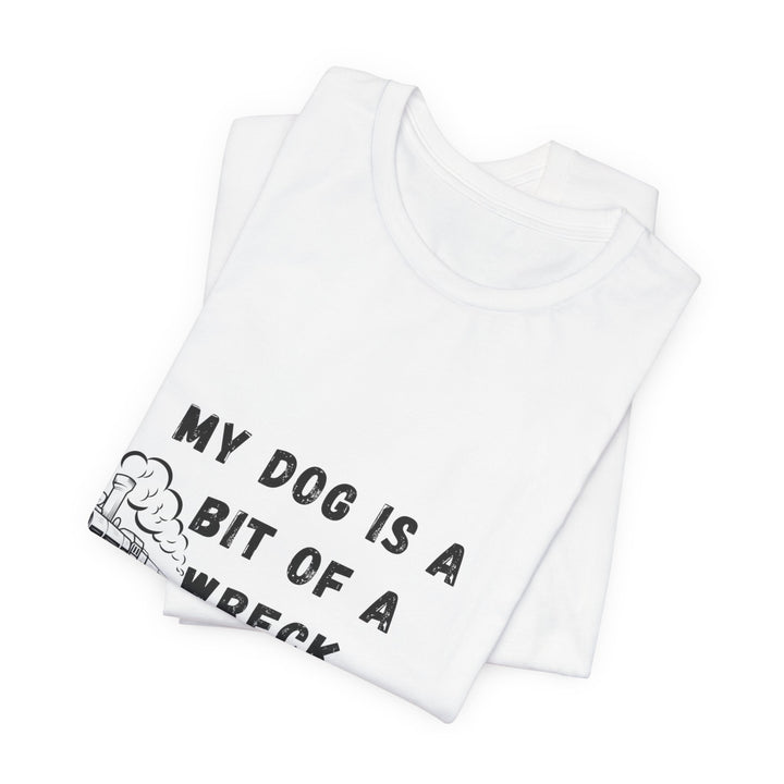 My Dog Is A Bit of A Train Wreck T-Shirt