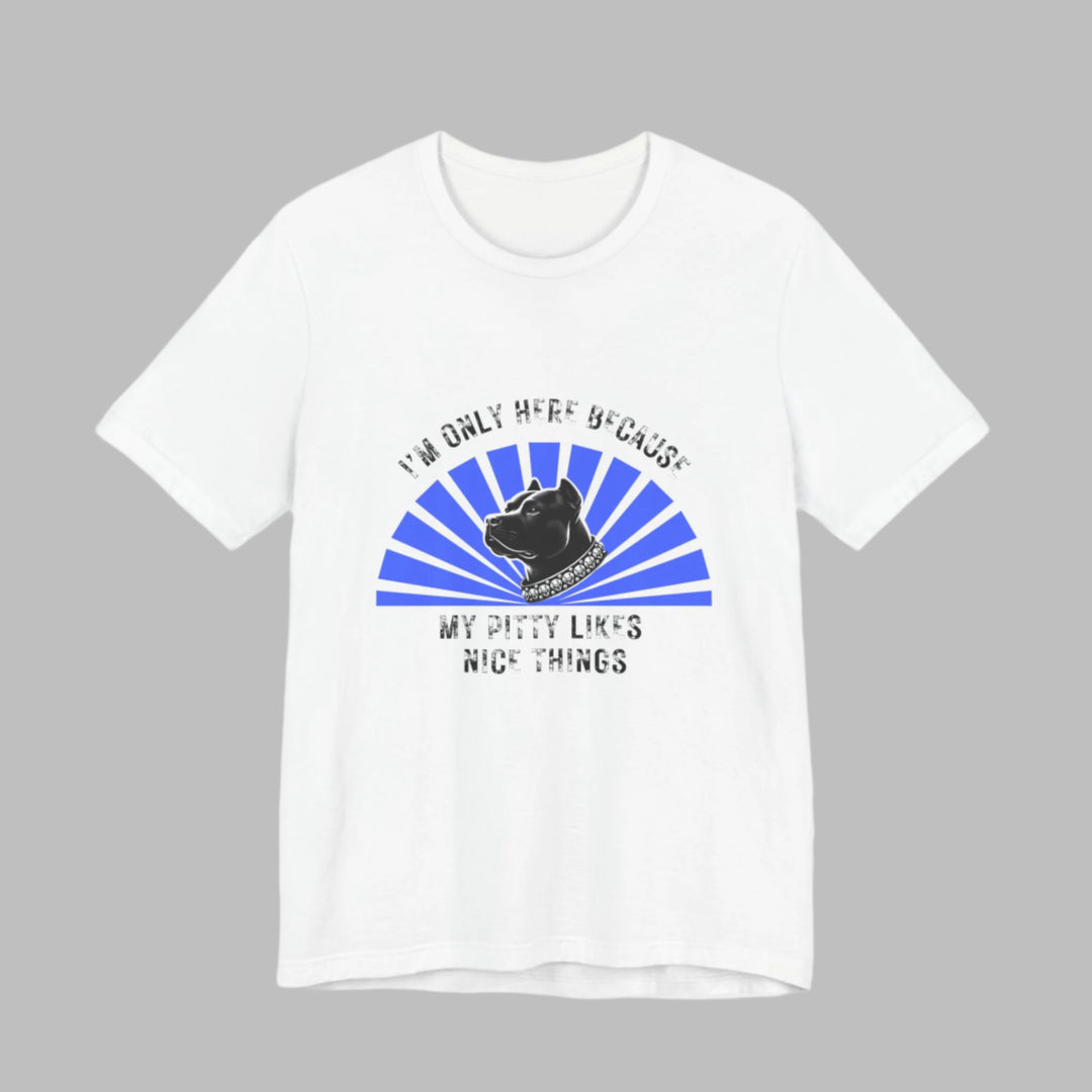 I'm Only Here Because My Pitty T-Shirt