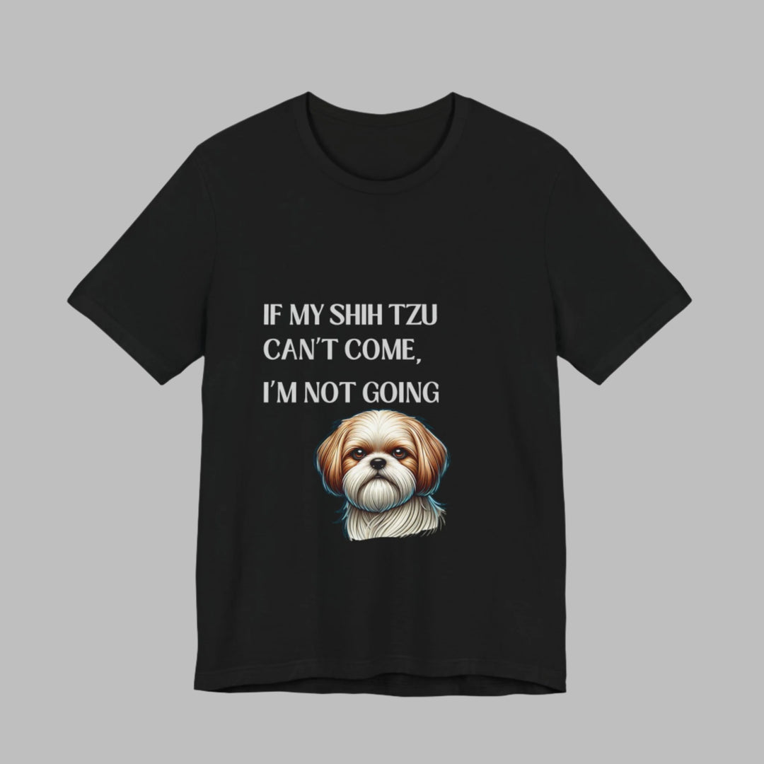 If My Shih Tzu Can't Come T-Shirt