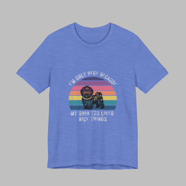 I'm Only Here Because My Shih Tzu (sun) T-Shirt