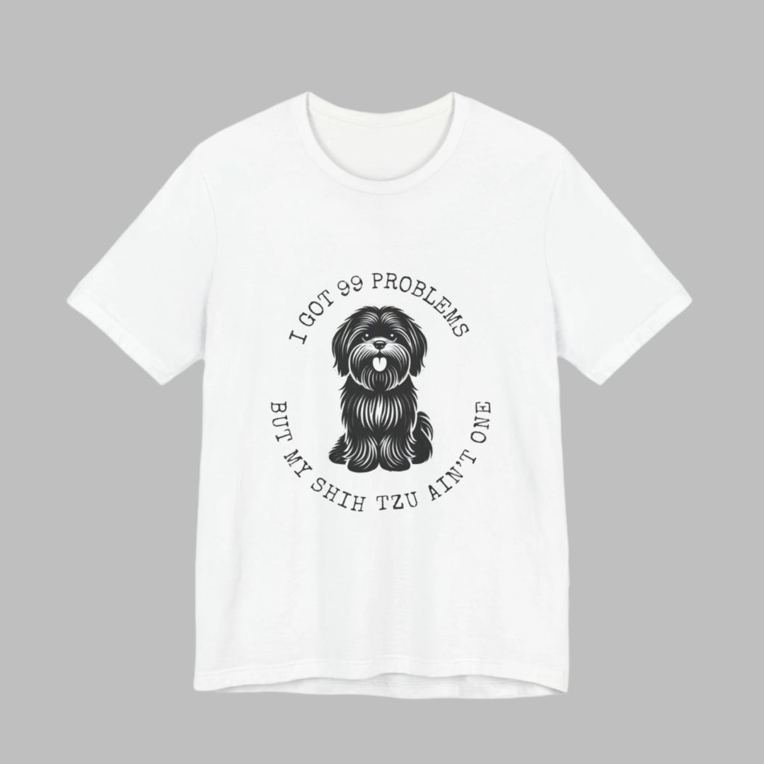 I Got 99 Problems But My Shih Tzu Ain't One T-Shirt
