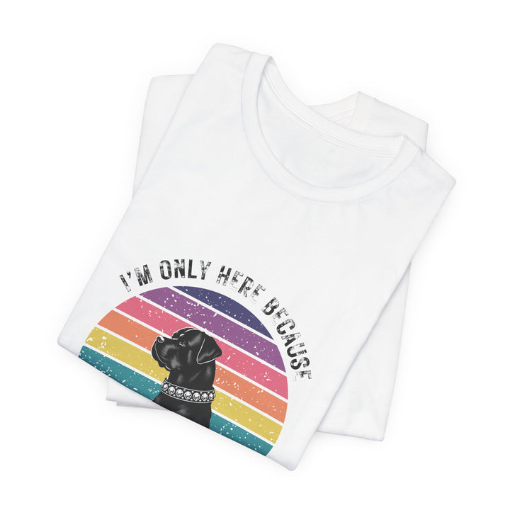 I'm Only Here Because My Rottie (sun) T-Shirt