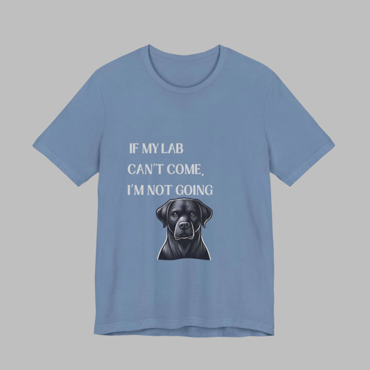 If My Lab Can't Come T-Shirt