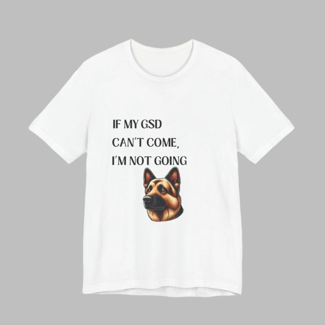 If My GSD Can't Come T-Shirt