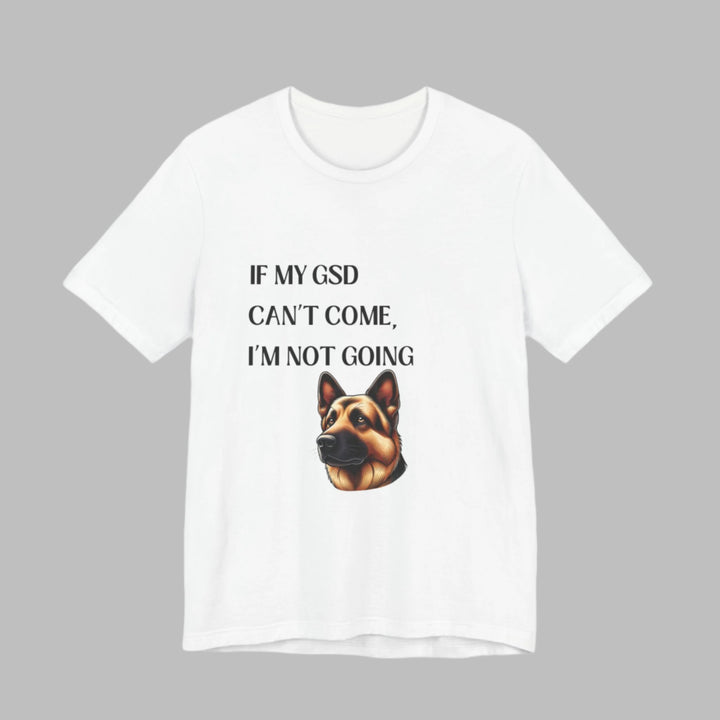 If My GSD Can't Come T-Shirt