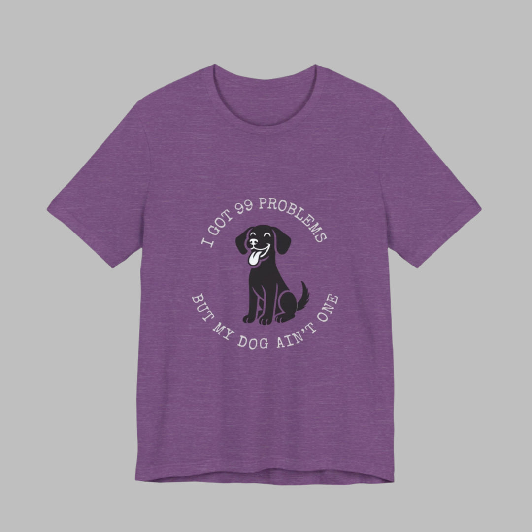 I Got 99 Problems But My Dog Ain't One T-Shirt