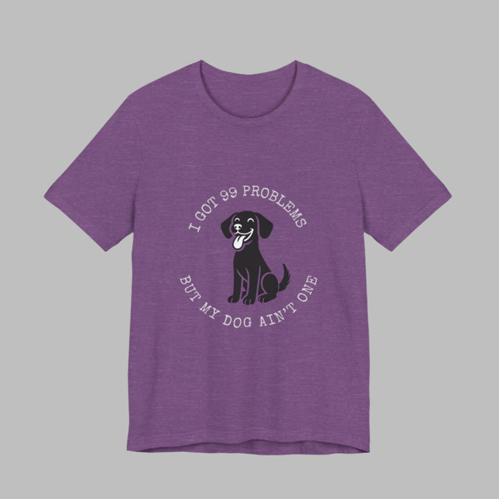 I Got 99 Problems But My Dog Ain't One T-Shirt