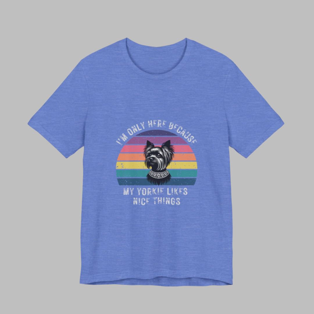 I'm Only Here Because My Yorkie (sun) T-Shirt