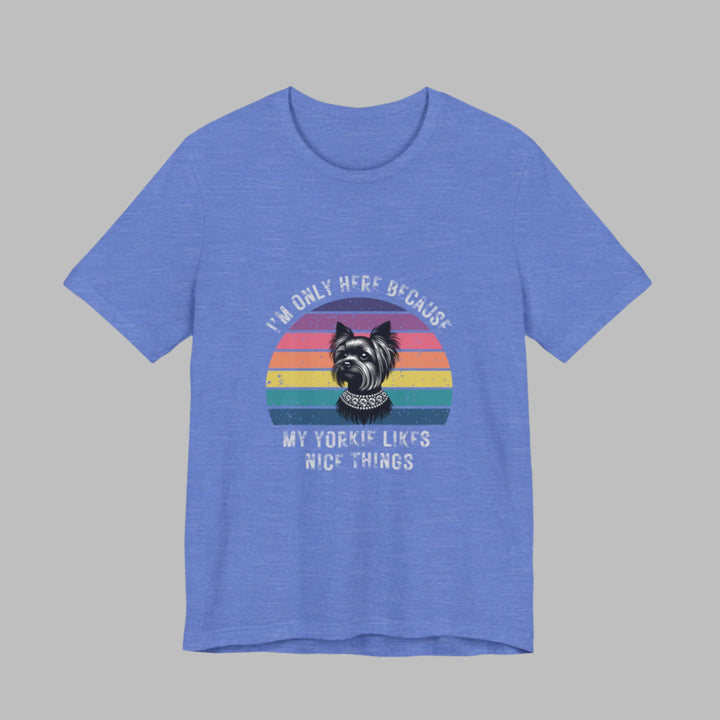I'm Only Here Because My Yorkie (sun) T-Shirt