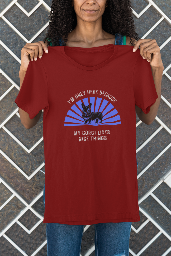 I'm Only Here Because My Corgi T-Shirt