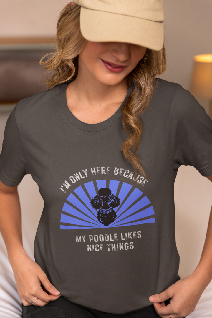 I'm Only Here Because My Poodle T-Shirt