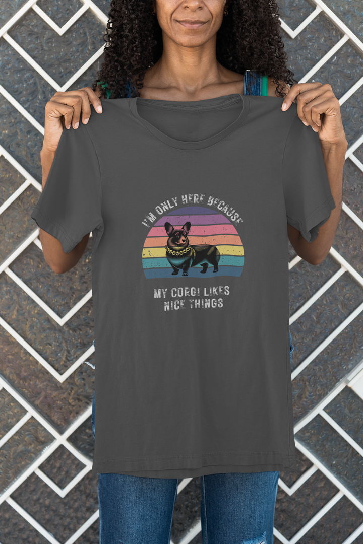 I'm Only Here Because My Corgi (sun) T-Shirt