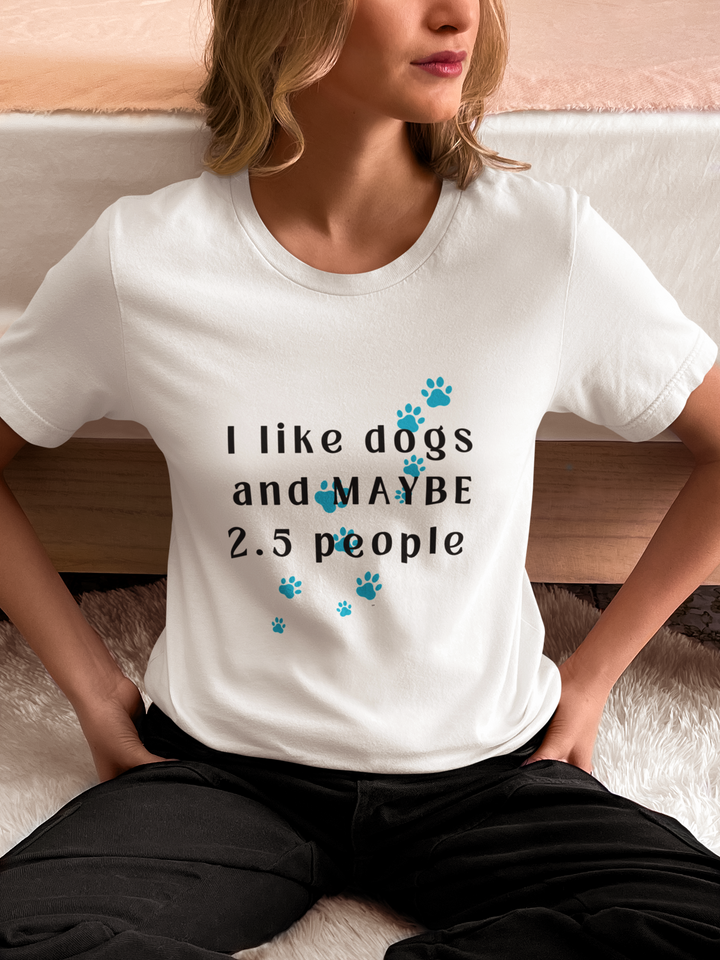 I like dogs and MAYBE 2.5 People T-Shirt