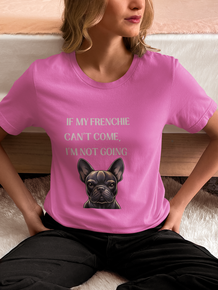 If My Frenchie Can't Come T-Shirt