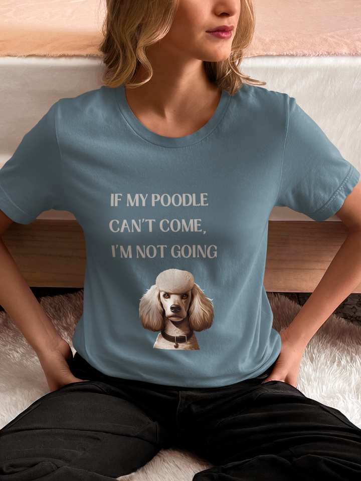If My Poodle Can't Come T-Shirt