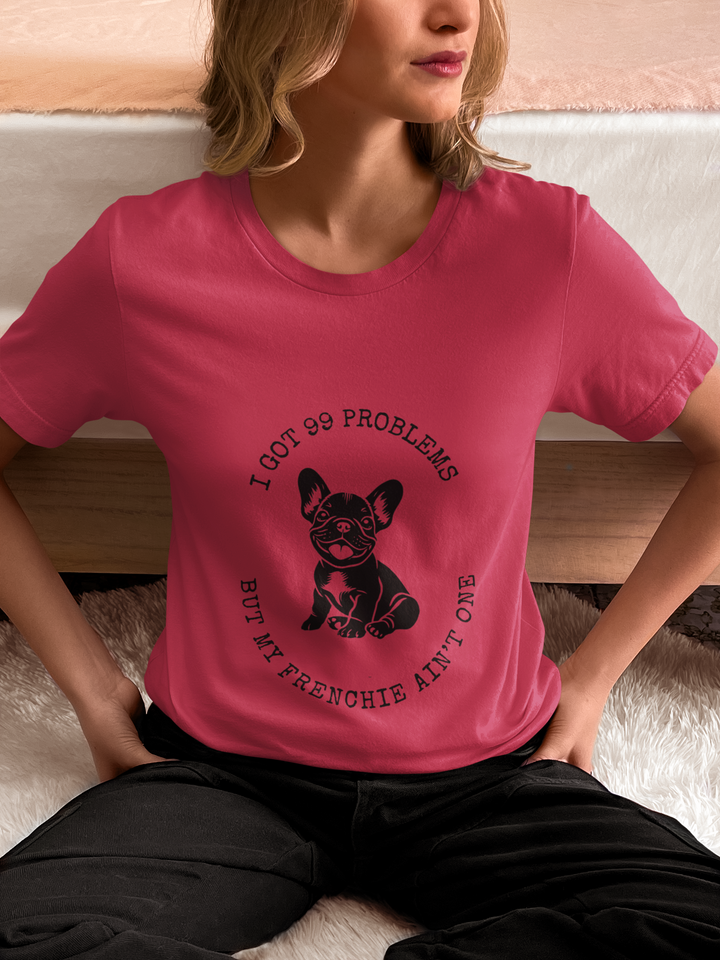 I Got 99 Problems But My Frenchie Ain't One T-Shirt