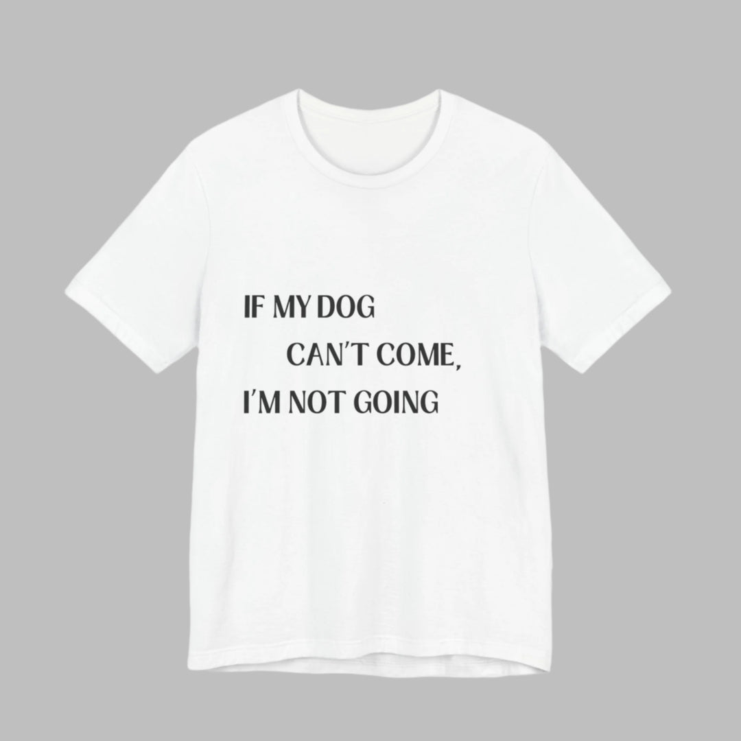 If My Dog Can't Come T-Shirt