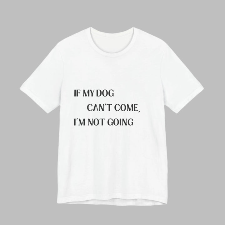 If My Dog Can't Come T-Shirt