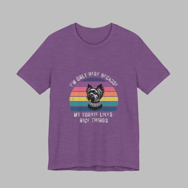 I'm Only Here Because My Yorkie (sun) T-Shirt