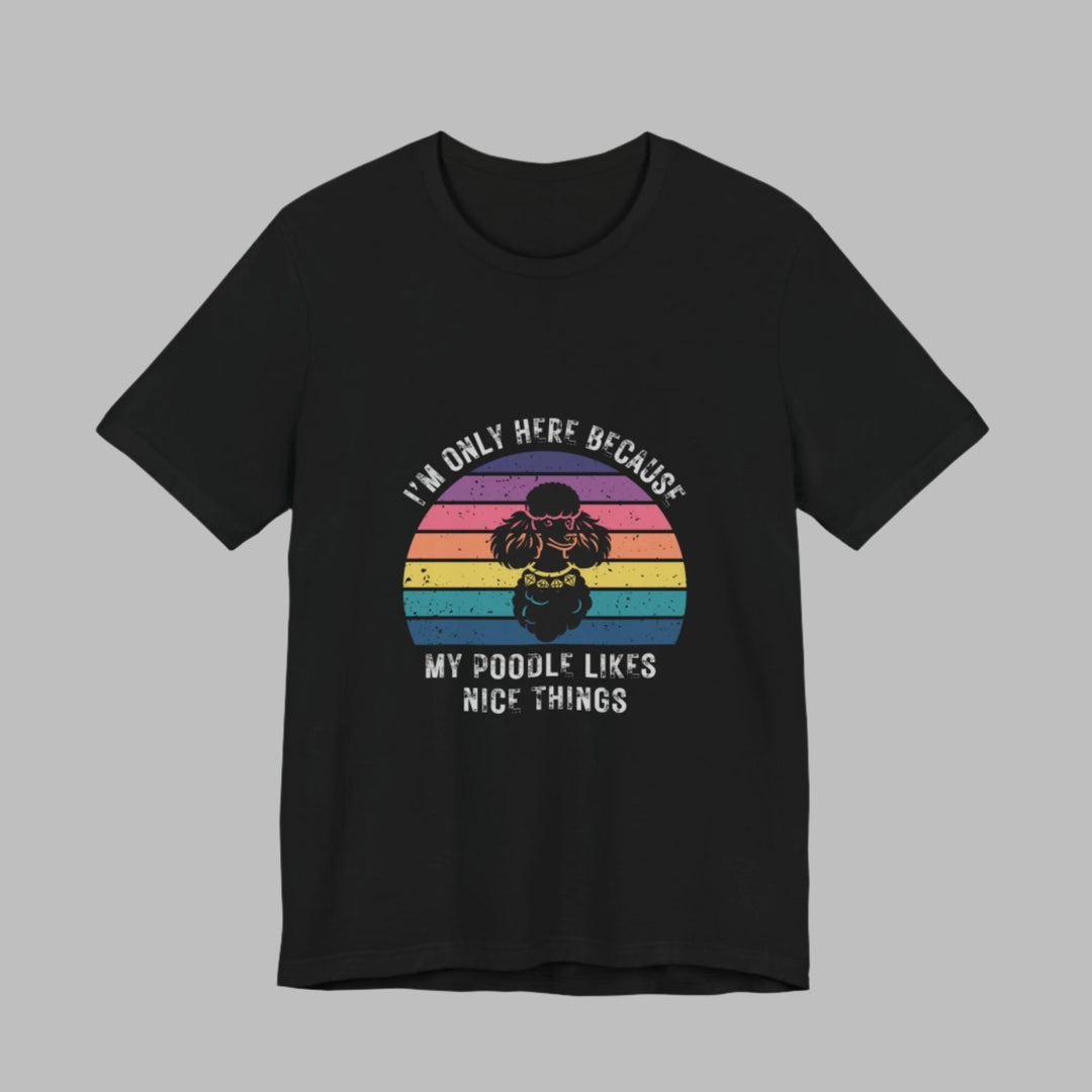 I'm Only Here Because My Poodle (sun) T-Shirt