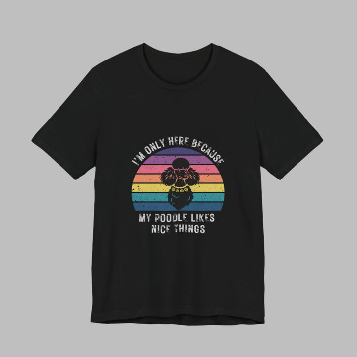 I'm Only Here Because My Poodle (sun) T-Shirt