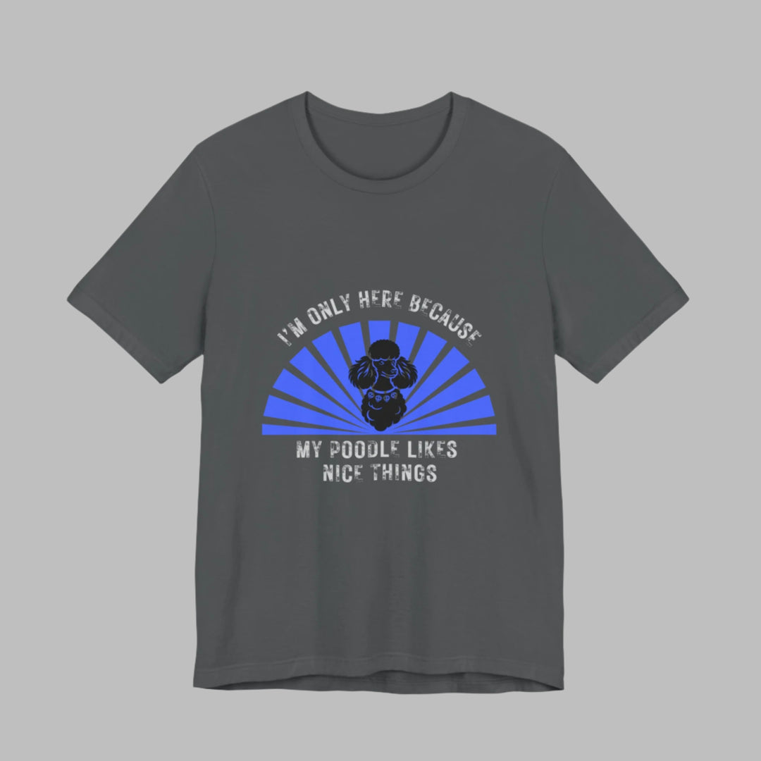 I'm Only Here Because My Poodle T-Shirt