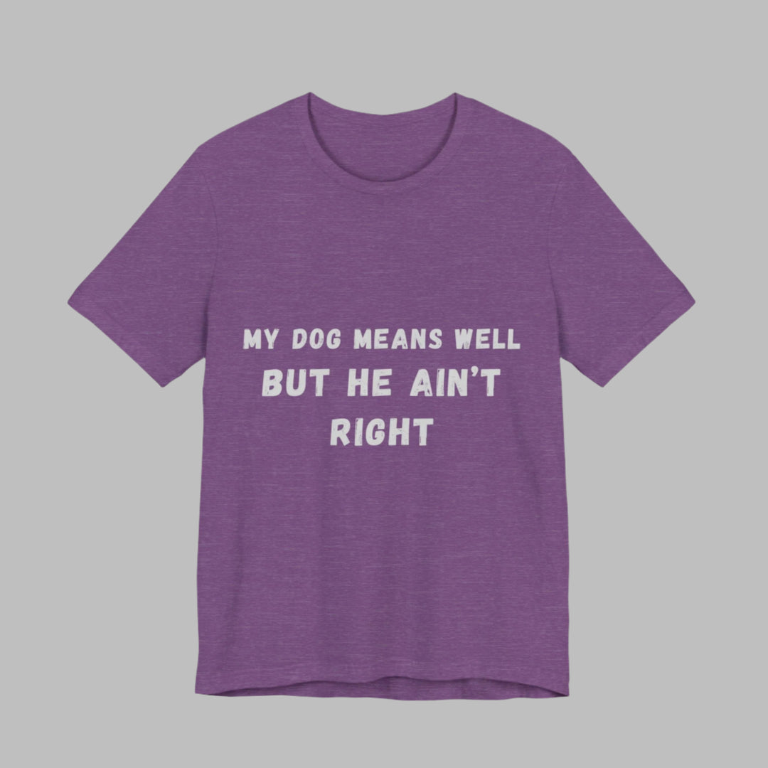 My Dog Means Well BUT He T-Shirt