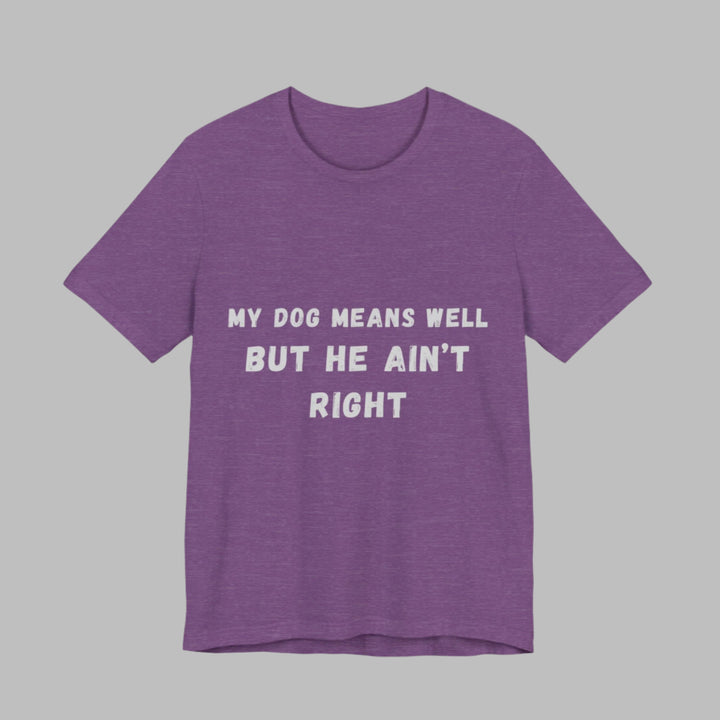 My Dog Means Well BUT He T-Shirt