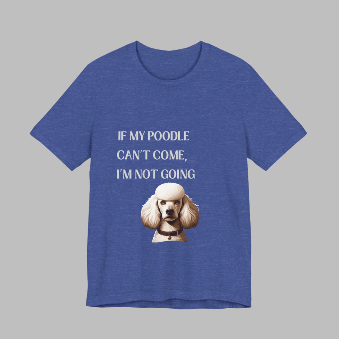 If My Poodle Can't Come T-Shirt