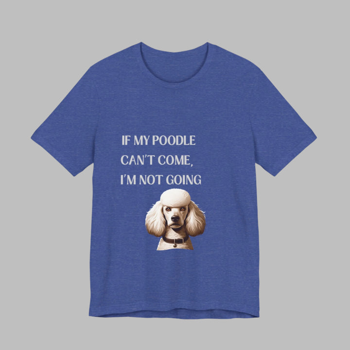 If My Poodle Can't Come T-Shirt