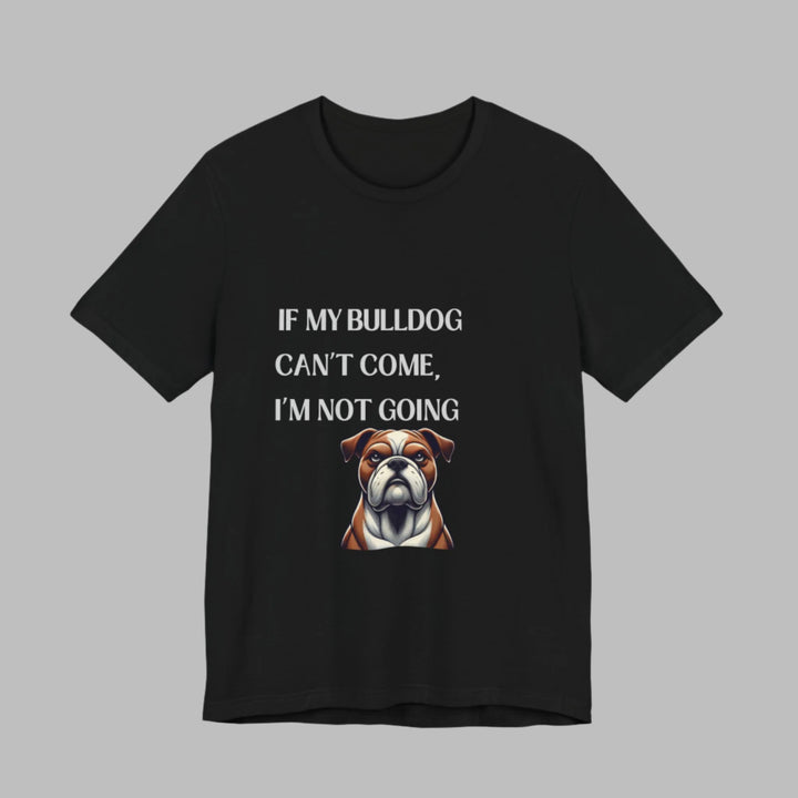 If My Bulldog Can't Come T-Shirt