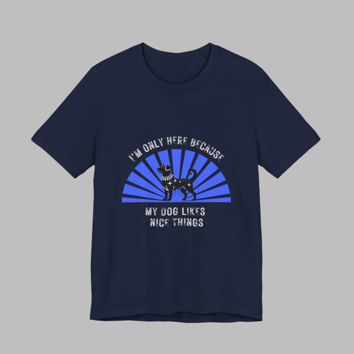 I’m Only Here Because My Dog T-Shirt