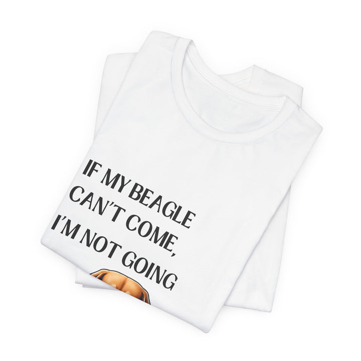 If My Beagle Can't Come T-Shirt
