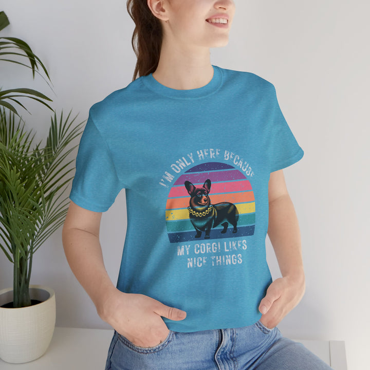 I'm Only Here Because My Corgi (sun) T-Shirt