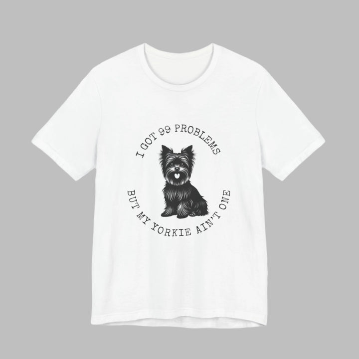 I Got 99 Problems But My Yorkie Ain't One T-Shirt